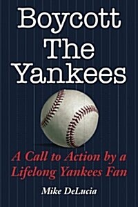 Boycott the Yankees: A Call to Action by a Lifelong Yankees Fan (Paperback)