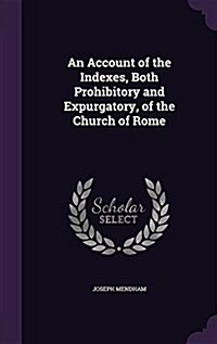An Account of the Indexes, Both Prohibitory and Expurgatory, of the Church of Rome (Hardcover)