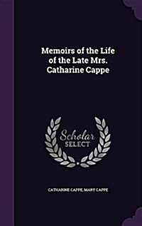 Memoirs of the Life of the Late Mrs. Catharine Cappe (Hardcover)