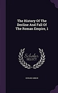 The History of the Decline and Fall of the Roman Empire, 1 (Hardcover)