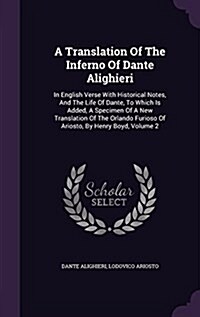 A Translation of the Inferno of Dante Alighieri: In English Verse with Historical Notes, and the Life of Dante, to Which Is Added, a Specimen of a New (Hardcover)