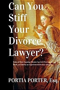 Can You Stiff Your Divorce Lawyer: Tales of How Cunning Clients Can Get Free Legal Work, as Told by an Experienced Divorce Attorney (Paperback)