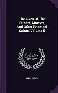 The Lives of the Fathers, Martyrs, and Other Principal Saints, Volume 5 (Hardcover)