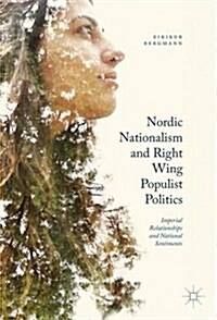 Nordic Nationalism and Right-Wing Populist Politics : Imperial Relationships and National Sentiments (Hardcover, 1st ed. 2017)