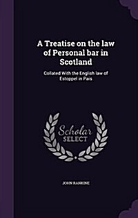 A Treatise on the Law of Personal Bar in Scotland: Collated with the English Law of Estoppel in Pais (Hardcover)