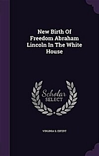 New Birth of Freedom Abraham Lincoln in the White House (Hardcover)