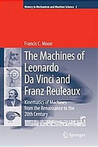 The Machines of Leonardo Da Vinci and Franz Reuleaux: Kinematics of Machines from the Renaissance to the 20th Century (Paperback)