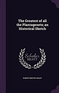 The Greatest of All the Plantagenets; An Historical Sketch (Hardcover)