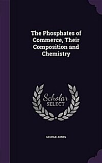 The Phosphates of Commerce, Their Composition and Chemistry (Hardcover)