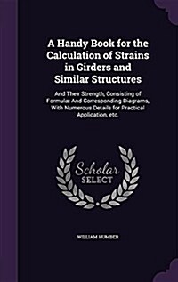 A Handy Book for the Calculation of Strains in Girders and Similar Structures: And Their Strength, Consisting of Formul?And Corresponding Diagrams, W (Hardcover)