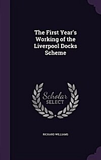 The First Years Working of the Liverpool Docks Scheme (Hardcover)