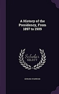 A History of the Presidency, from 1897 to 1909 (Hardcover)