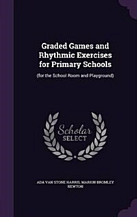 Graded Games and Rhythmic Exercises for Primary Schools: (For the School Room and Playground) (Hardcover)