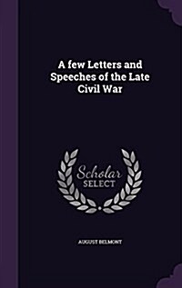A Few Letters and Speeches of the Late Civil War (Hardcover)