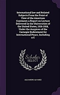 International Law and Related Subjects from the Point of View of the American Continent; A Report on Lecture Delivered in the Universities of the Unit (Hardcover)