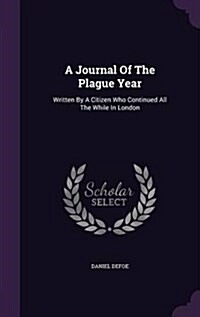 A Journal of the Plague Year: Written by a Citizen Who Continued All the While in London (Hardcover)