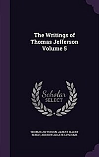 The Writings of Thomas Jefferson Volume 5 (Hardcover)