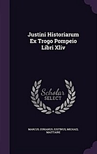 Justini Historiarum Ex Trogo Pompeio Libri XLIV (Hardcover)