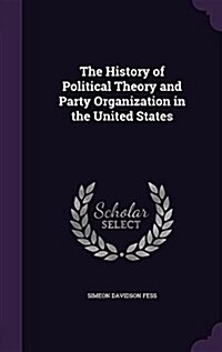 The History of Political Theory and Party Organization in the United States (Hardcover)