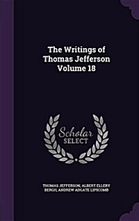 The Writings of Thomas Jefferson Volume 18 (Hardcover)
