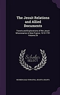 The Jesuit Relations and Allied Documents: Travels and Explorations of the Jesuit Missionaries in New France, 1610-1791 Volume 29 (Hardcover)