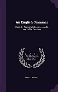 An English Grammar: Illustr. by Appropriate Exercises, and a Key to the Exercises (Hardcover)