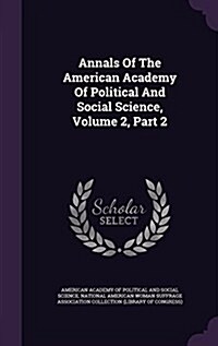 Annals of the American Academy of Political and Social Science, Volume 2, Part 2 (Hardcover)