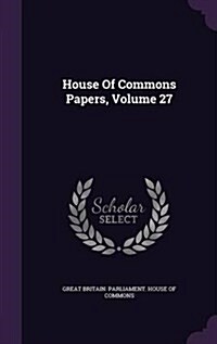 House of Commons Papers, Volume 27 (Hardcover)