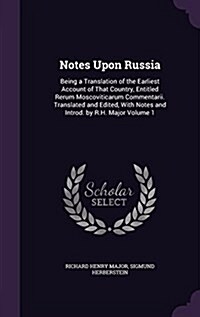 Notes Upon Russia: Being a Translation of the Earliest Account of That Country, Entitled Rerum Moscoviticarum Commentarii. Translated and (Hardcover)