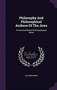 Philosophy and Philosophical Authors of the Jews: A Historical Sketch with Explanatory Notes (Hardcover)