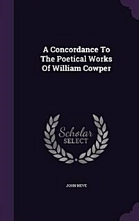 A Concordance to the Poetical Works of William Cowper (Hardcover)