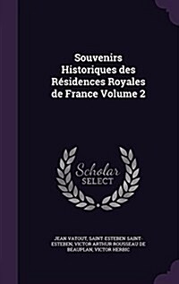 Souvenirs Historiques des R?idences Royales de France Volume 2 (Hardcover)