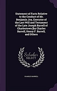 Statement of Facts Relative to the Conduct of Mr. Benjamin Joy, Executor of the Last Will and Testament of the Late Joseph Barrell of Charlestown [By (Hardcover)