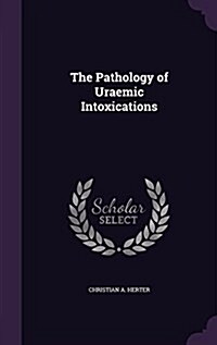 The Pathology of Uraemic Intoxications (Hardcover)