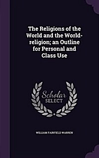 The Religions of the World and the World-Religion; An Outline for Personal and Class Use (Hardcover)