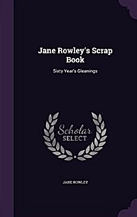 Jane Rowleys Scrap Book: Sixty Years Gleanings (Hardcover)