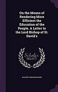 On the Means of Rendering More Efficient the Education of the People. a Letter to the Lord Bishop of St. Davids (Hardcover)