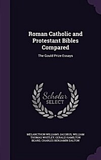 Roman Catholic and Protestant Bibles Compared: The Gould Prize Essays (Hardcover)