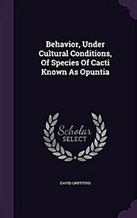 Behavior, Under Cultural Conditions, of Species of Cacti Known as Opuntia (Hardcover)