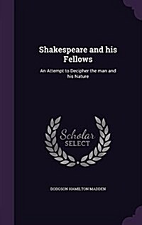 Shakespeare and His Fellows: An Attempt to Decipher the Man and His Nature (Hardcover)