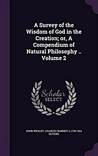 A Survey of the Wisdom of God in the Creation; Or, a Compendium of Natural Philosophy .. Volume 2 (Hardcover)