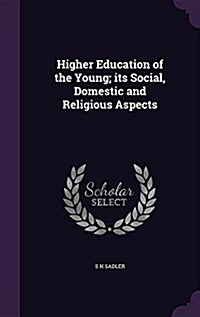Higher Education of the Young; Its Social, Domestic and Religious Aspects (Hardcover)
