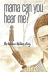 Mama Can You Hear Me?: The William Waters Story (Paperback)