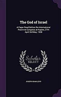 The God of Israel: A Paper Read Before the International Positivist Congress at Naples, 27th April-3rd May, 1908 (Hardcover)