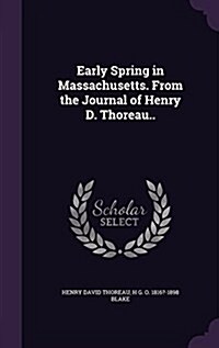 Early Spring in Massachusetts. from the Journal of Henry D. Thoreau.. (Hardcover)