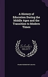 A History of Education During the Middle Ages and the Transition to Modern Times (Hardcover)