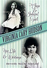 Virginia Cary Hudson: The Jigs & Juleps! Girl: Her Life and Writings (Hardcover)