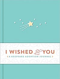 I Wished for You: A Keepsake Adoption Journal (Hardcover)