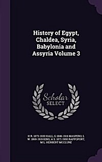 History of Egypt, Chaldea, Syria, Babylonia and Assyria Volume 3 (Hardcover)