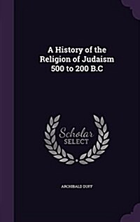 A History of the Religion of Judaism 500 to 200 B.C (Hardcover)
